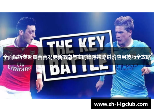 全面解析英超联赛赛况更新指南与实时追踪策略进阶应用技巧全攻略 全面解析英超联赛赛况更新指南与实时追踪策略进阶应用技巧全攻略