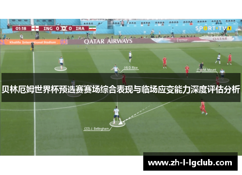 贝林厄姆世界杯预选赛赛场综合表现与临场应变能力深度评估分析 贝林厄姆世界杯预选赛赛场综合表现与临场应变能力深度评估分析