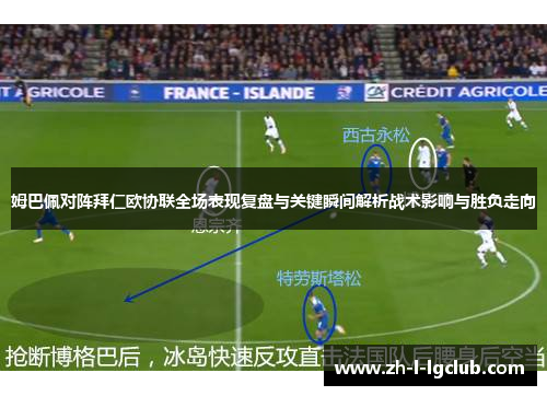 姆巴佩对阵拜仁欧协联全场表现复盘与关键瞬间解析战术影响与胜负走向 姆巴佩对阵拜仁欧协联全场表现复盘与关键瞬间解析战术影响与胜负走向